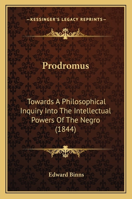 Prodromus: Towards A Philosophical Inquiry Into The Intellectual Powers Of The Negro (1844) by Binns, Edward