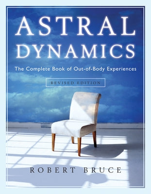 Astral Dynamics: The Complete Book of Out-Of-Body Experiences by Bruce, Robert
