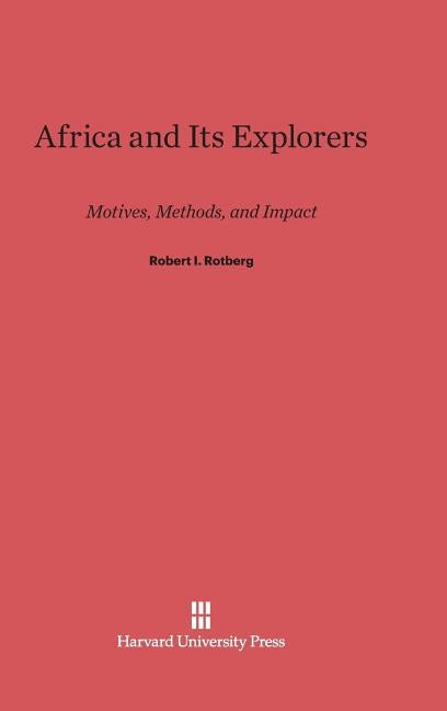 Africa and Its Explorers by Rotberg, Robert I.