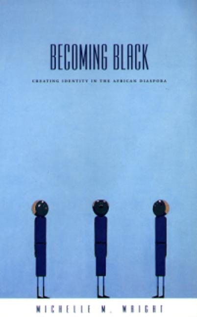 Becoming Black: Creating Identity in the African Diaspora by Wright, Michelle M.