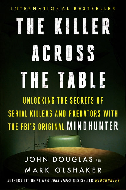 The Killer Across the Table: Unlocking the Secrets of Serial Killers and Predators with the Fbi's Original Mindhunter by Douglas, John E.