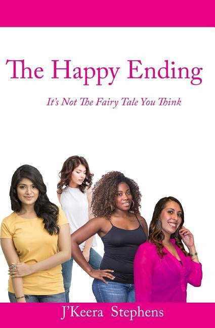 The Happy Ending: It's Not The Fairy Tale You Think by Stephens, J'Keera