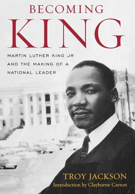 Becoming King: Martin Luther King Jr. and the Making of a National Leader by Jackson, Troy