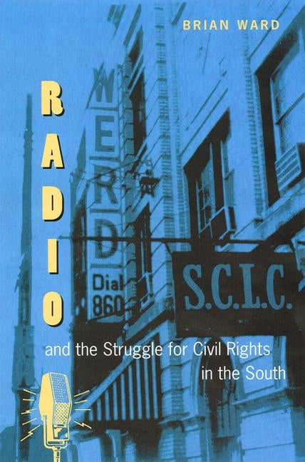 Radio and the Struggle for Civil Rights in the South by Ward, Brian E.