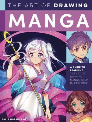 The Art of Drawing Manga: A Guide to Learning the Art of Drawing Manga-Step by Easy Step by Horsburgh, Talia