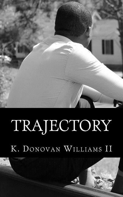Trajectory: Reflections of a Young Black Man from Summerville by Williams II, K. Donovan