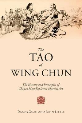 The Tao of Wing Chun: The History and Principles of China's Most Explosive Martial Art by Little, John