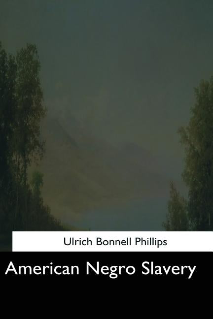 American Negro Slavery by Phillips, Ulrich Bonnell