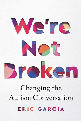 We're Not Broken: Changing the Autism Conversation by Garcia, Eric