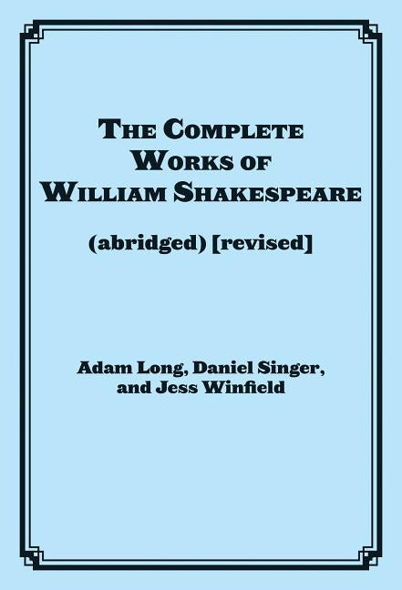 The Complete Works of William Shakespeare: (abridged) (revised) by Long, Adam