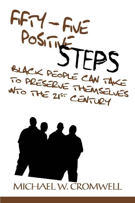 Fifty-Five Positive Steps Black People Can Take to Preserve Themselves Into the 21st Century by Cromwell, Michael W.