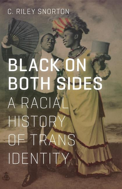Black on Both Sides: A Racial History of Trans Identity by Snorton, C. Riley