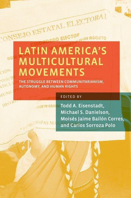 Latin America's Multicultural Movements: The Struggle Between Communitarianism, Autonomy, and Human Rights by Eisenstadt, Todd A.