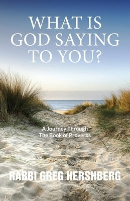 WHAT IS GOD SAYING TO YOU? A Journey Through The Book of Proverbs by Hershberg, Rabbi Greg