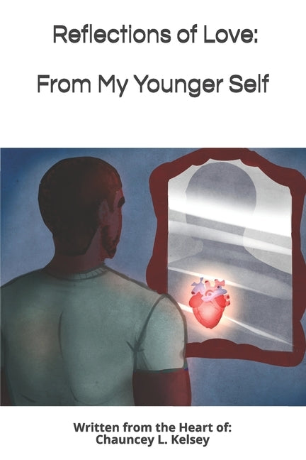 Reflections of Love from My Younger Self by Kelsey, Chauncey L.