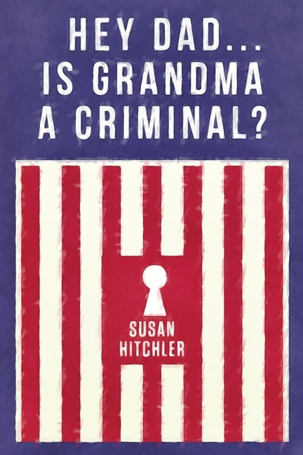 Hey Dad... Is Grandma a Criminal? by Hitchler, Susan