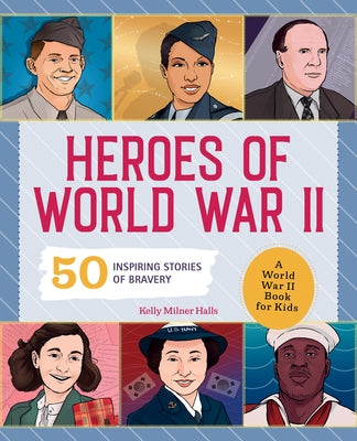 Heroes of World War 2: A World War II Book for Kids: 50 Inspiring Stories of Bravery by Halls, Kelly Milner