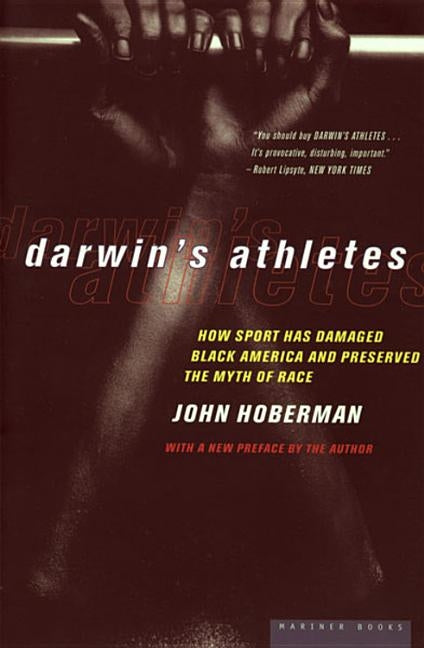 Darwin's Athletes: How Sport Has Damaged Black America and Preserved the Myth of Race by Hoberman, John