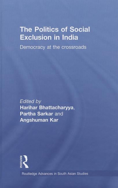 The Politics of Social Exclusion in India: Democracy at the Crossroads by Bhattacharyya, Harihar