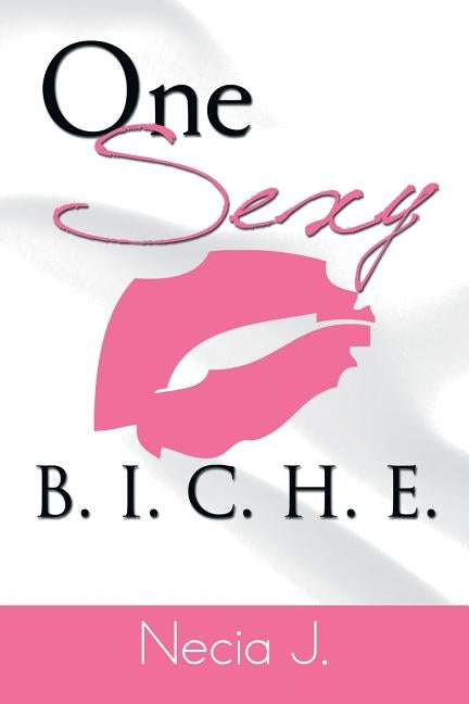 One Sexy B. I. C. H. E. by J, Necia