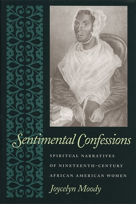 Sentimental Confessions: Spiritual Narratives of Nineteenth-Century African American Women by Moody, Joycelyn