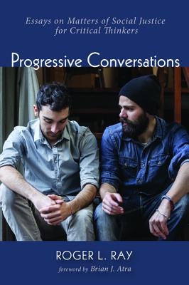 Progressive Conversations: Essays on Matters of Social Justice for Critical Thinkers by Ray, Roger Lee
