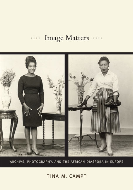 Image Matters: Archive, Photography, and the African Diaspora in Europe by Campt, Tina M.