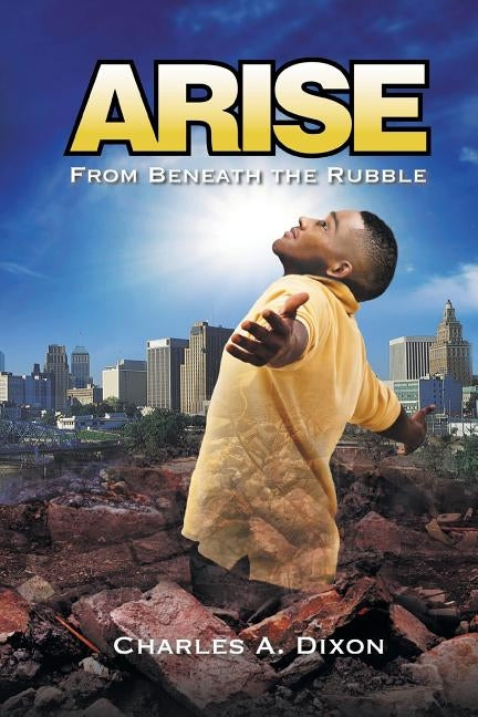 Arise: From Beneath the Rubble by Dixon, Charles a.