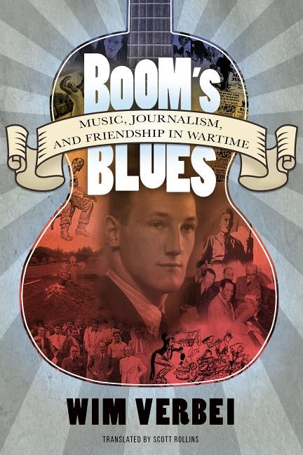 Boom's Blues: Music, Journalism, and Friendship in Wartime by Verbei, Wim