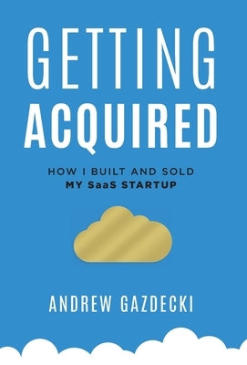 Getting Acquired: How I Built and Sold My SaaS Startup by Gazdecki, Andrew