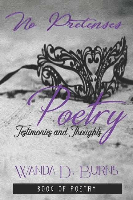 No Pretenses: Testimonies and Thoughts in Poetry by Burns, Wanda D.