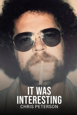 It Was Interesting: 50 years as an investigator by Peterson, Chris