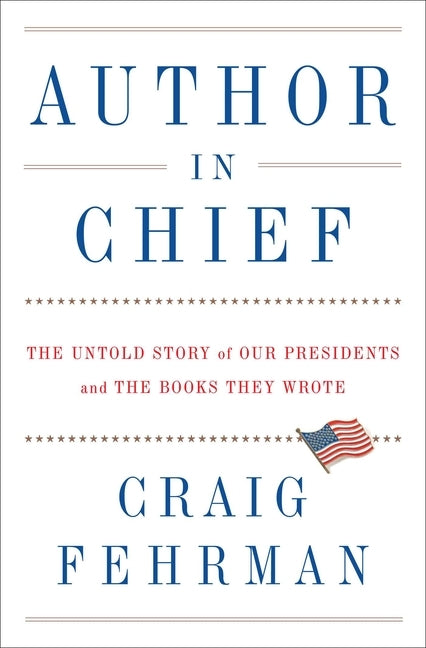 Author in Chief: The Untold Story of Our Presidents and the Books They Wrote by Fehrman, Craig