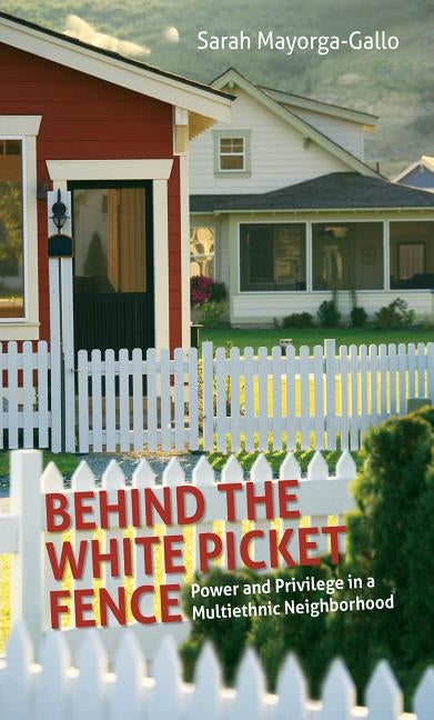 Behind the White Picket Fence: Power and Privilege in a Multiethnic Neighborhood by Mayorga-Gallo, Sarah