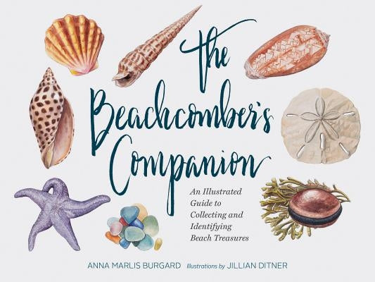 The Beachcomber's Companion: An Illustrated Guide to Collecting and Identifying Beach Treasures (Watercolor Seashell and Shell Collecting Book, Bea by Burgard, Anna Marlis