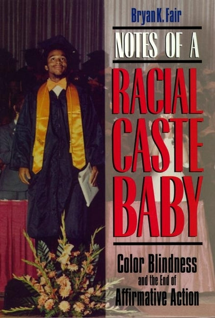 Notes of a Racial Caste Baby: Color Blindness and the End of Affirmative Action by Fair, Bryan K.