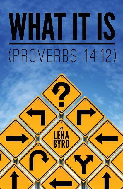 What it is (Proverbs 14: 12) by Byrd, Leha L.