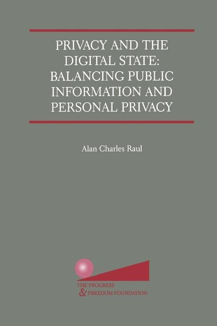 Privacy and the Digital State: Balancing Public Information and Personal Privacy by Raul, Alan Charles