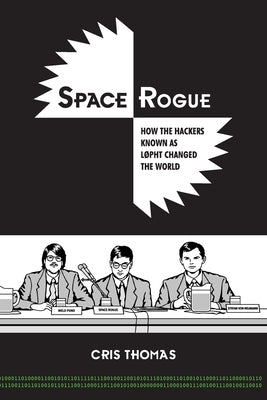 Space Rogue: How the Hackers Known as L0pht Changed the World by Thomas, Cris