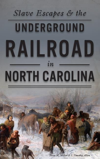 Slave Escapes & the Underground Railroad in North Carolina by Miller, Steve M.