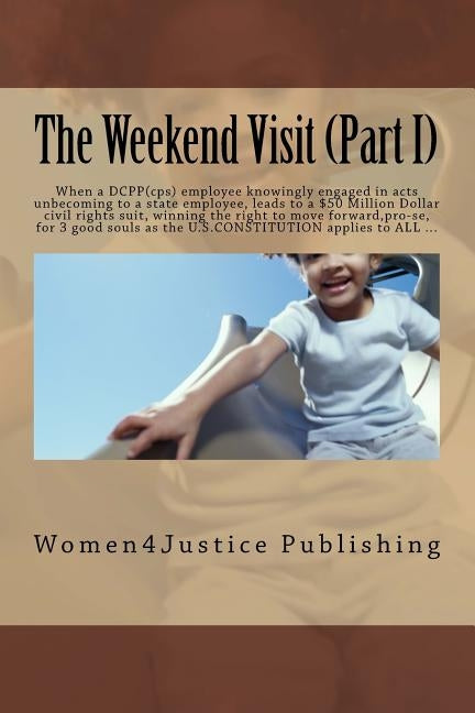 The Weekend Visit (Part I): When a DCPP(cps) employee knowingly engaged in acts unbecoming to a state employee, leads to a $50 Million Dollar civi by Publishing, Women4justice