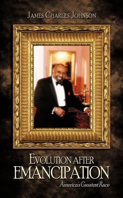 Evolution After Emancipation: America's Greatest Race by James Charles Johnson, Charles Johnson