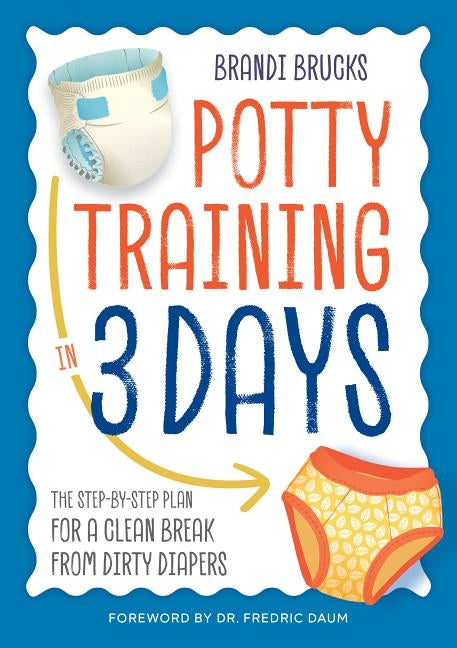 Potty Training in 3 Days: The Step-By-Step Plan for a Clean Break from Dirty Diapers by Brucks, Brandi