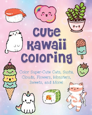 Cute Kawaii Coloring, 11: Color Super-Cute Cats, Sushi, Clouds, Flowers, Monsters, Sweets, and More! by Vance, Taylor