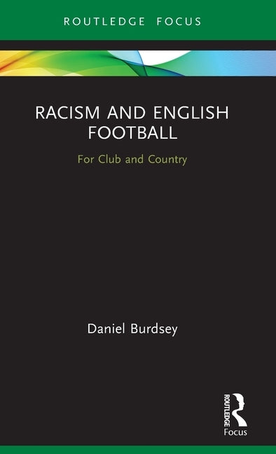 Racism and English Football: For Club and Country by Burdsey, Daniel