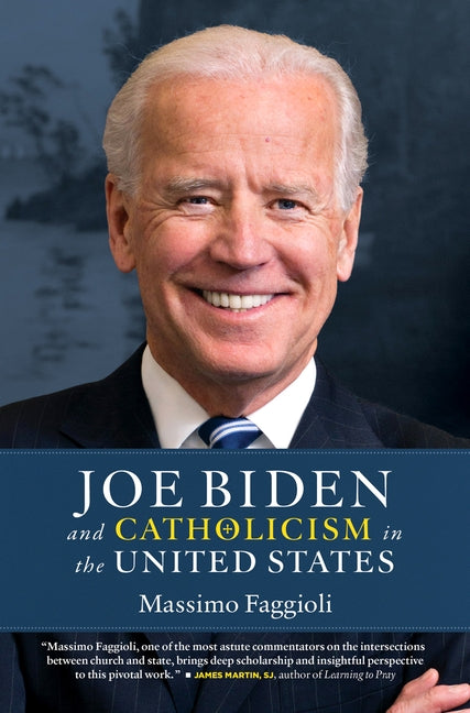 Joe Biden and Catholicism in the United States by Faggioli, Massimo