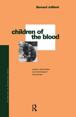 Children of the Blood: Society, Reproduction and Cosmology in New Guinea by Juillerat, Bernard