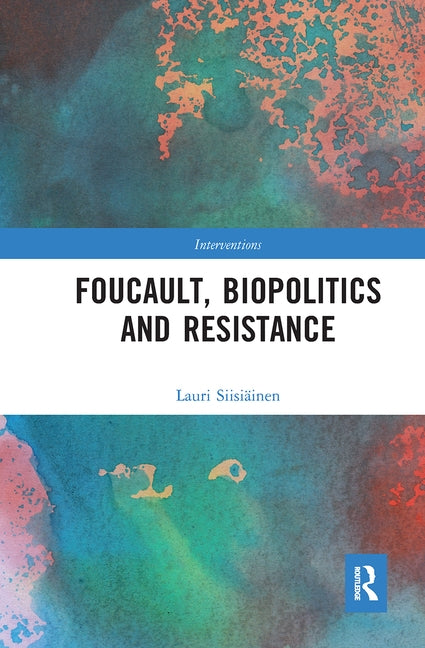 Foucault, Biopolitics and Resistance by Siisiäinen, Lauri