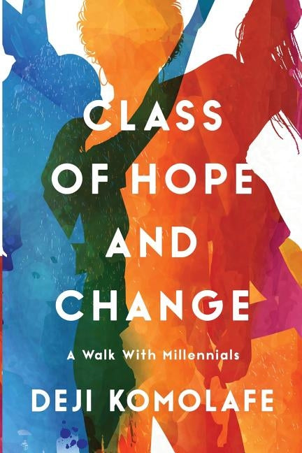 Class of Hope and Change: A Walk with Millennials by Komolafe, Deji