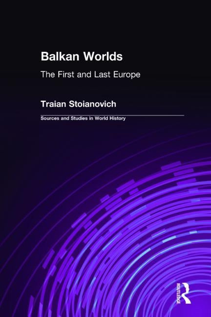 Balkan Worlds: The First and Last Europe: The First and Last Europe by Stoianovich, Traian
